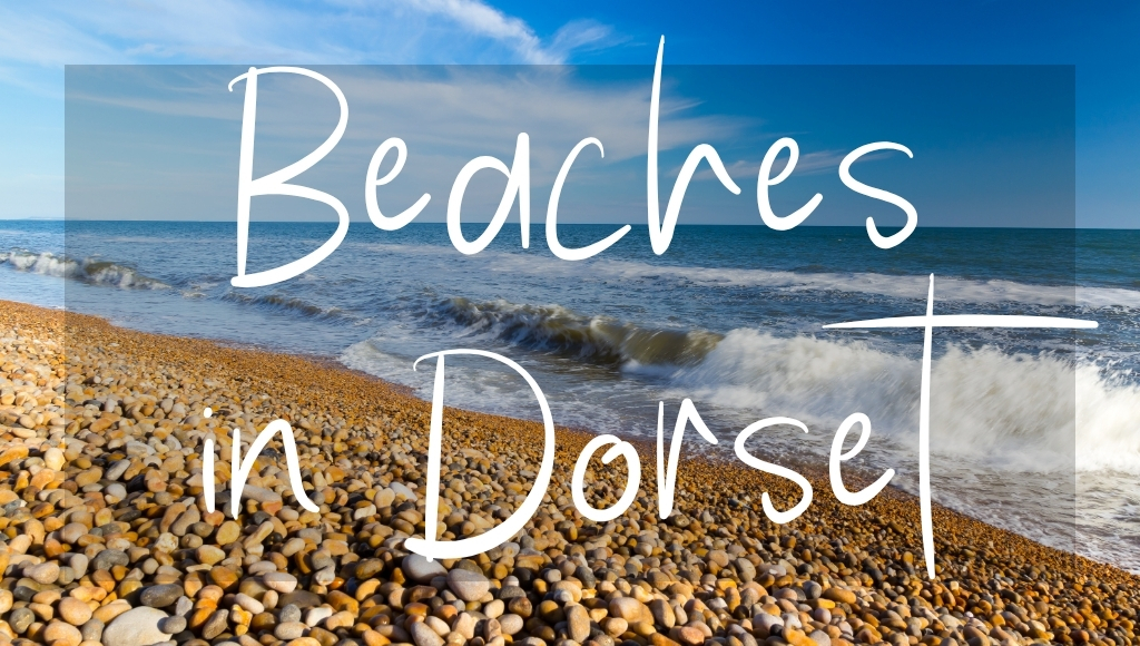Beaches in Dorset written in white text over a photo of a pebble beach with small waves crashing on a sunny day. 